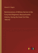 Reminiscences of Military Service in the Forty-third Regiment, Massachusetts Infantry, During the Great Civil War, 1862-63