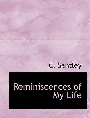 Reminiscences of My Life - Santley, C