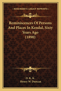 Reminiscences of Persons and Places in Kendal, Sixty Years Ago (1890)