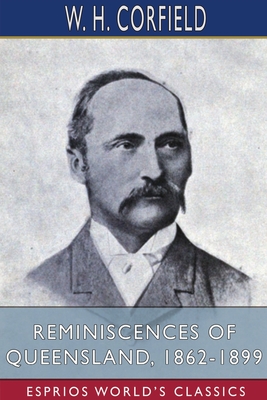 Reminiscences of Queensland, 1862-1899 (Esprios Classics) - Corfield, W H