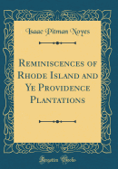 Reminiscences of Rhode Island and Ye Providence Plantations (Classic Reprint)