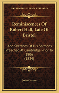 Reminiscences of Robert Hall, Late of Bristol: And Sketches of His Sermons Preached at Cambridge Prior to 1806 (1834)