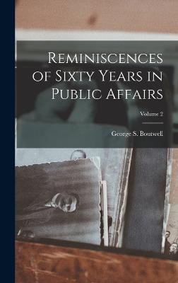 Reminiscences of Sixty Years in Public Affairs; Volume 2 - Boutwell, George S