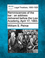 Reminiscences of the Bar: An Address Delivered Before the Law Academy, April 17, 1883. - Peirce, William S
