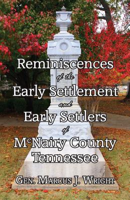 Reminiscences of the Early Settlement and Early Settlers of McNairy County Tennessee - Wright, Marcus J, and Talbott, John E (Editor), and McCann, Kevin D (Editor)