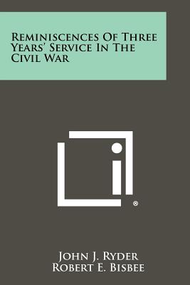 Reminiscences of Three Years' Service in the Civil War - Ryder, John J, and Bisbee, Robert E (Foreword by)