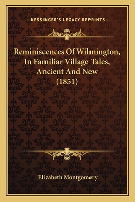 Reminiscences of Wilmington, in Familiar Village Tales, Ancient and New (1851) - Montgomery, Elizabeth, MD