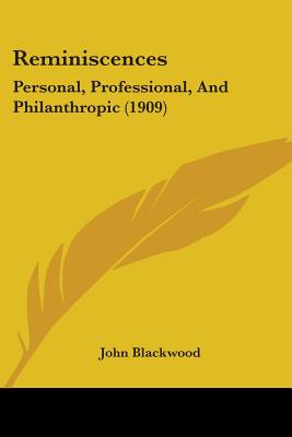 Reminiscences: Personal, Professional, And Philanthropic (1909) - Blackwood, John