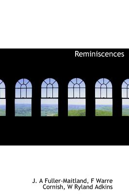 Reminiscences - Fuller-Maitland, J A, and Cornish, F Warre, and Adkins, W Ryland