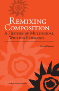 Remixing Composition: A History of Multimodal Writing Pedagogy