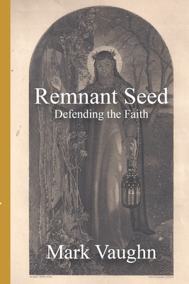 Remnant Seed: Defending the Faith - Vaughn, Mark Allen