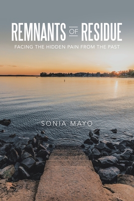 Remnants of Residue: Facing the Hidden Pain from the Past - Mayo, Sonia