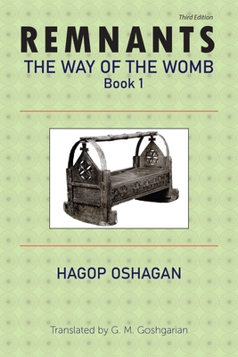 Remnants: The Way of the Womb, Book 1 - Oshagan, Hagop, and Goshgarian, G M (Translated by), and Kebranian, Nanor (Introduction by)