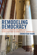 Remodeling Democracy: Managed Elections and Mobilized Representation in Chinese Local Congresses