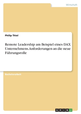 Remote Leadership am Beispiel eines DAX Unternehmens. Anforderungen an die neue F?hrungsrolle - Thiel, Philip