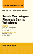 Remote Monitoring and Physiologic Sensing Technologies and Applications, an Issue of Cardiac Electrophysiology Clinics: Volume 5-3 - Asirvatham, Samuel J, MD, and Venkatachalam, K L, MD, and Kapa, Suraj, MD
