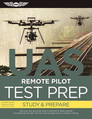 Remote Pilot Test Prep - UAS: Study & Prepare: Pass your test and know what is essential to safely operate an unmanned aircraft ? from the most trusted source in aviation training - ASA Test Prep Board