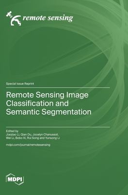 Remote Sensing Image Classification and Semantic Segmentation - Li, Jiaojiao (Guest editor), and Du, Qian (Guest editor), and Chanussot, Jocelyn (Guest editor)