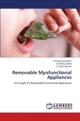 Removable Myofunctional Appliances - Madhu, Aiswarya, Dr., and Jaidka, Shipra, Dr., and Somani, Rani, Dr.