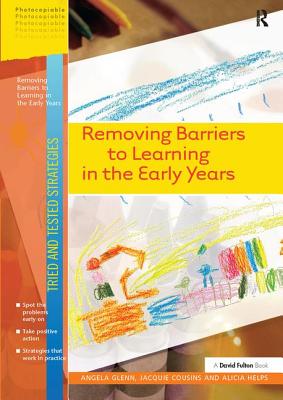 Removing Barriers to Learning in the Early Years - Glenn, Angela, and Cousins, Jaquie, and Helps, Alicia