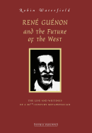 Ren Gunon and the Future of the West: The Life and Writings of a 20th-Century Metaphysician
