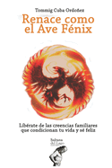 Renace como el Ave F?nix: Lib?rate de las creencias familiares que condicionan tu vida y s? feliz