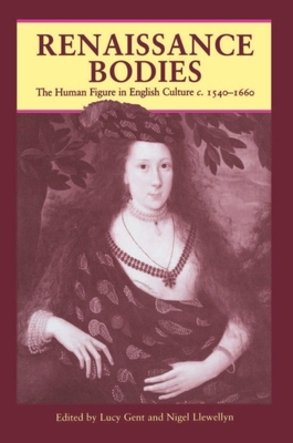 Renaissance Bodies: The Human Figure in English Culture C. 1540-1660 - Gent, Lucy, and Llewellyn, Nigel