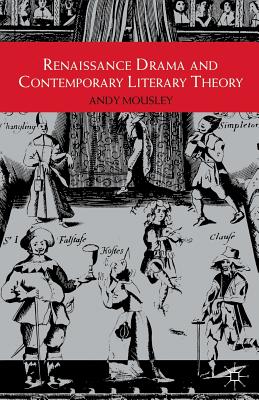 Renaissance Drama and Contemporary Literary Theory - Mousley, Andy