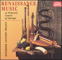 Renaissance Music at Princely Courts of Europe - Prague Rozmberk Consort; Frantisek Pok (conductor)