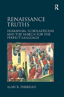 Renaissance Truths: Humanism, Scholasticism and the Search for the Perfect Language - Perreiah, Alan R