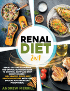 Renal Diet: 2 in 1: Renal diet and cookbook. The Optimal Nutrition Guide to Control, Slow and Stop Kidney Disease - 150+ Healthy, Quick and Delicious Recipes With Low Sodium, Potassium and Phosphorus.