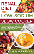 RENAL DIET and LOW-SODIUM SLOW COOKER: The Ultimate Cookbook & 21-Day Meal Plan for Kidney Disease & Diabetes - Delicious Low-Salt & Low-Potassium Recipes for a Healthy Heart - Vegan Dishes Included