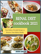 Renal Diet Cookbook 2021: Easy Kidney-Friendly Recipes to Preserve Your Kidney Health.