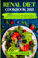 Renal Diet Cookbook: 300 Healthy Low Sodium, Potassium, and Phosphorus Tasty Recipes for Beginners to Control Kidney Disease (CKD) at Any Stage, and Avoid Dialysis