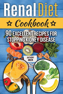 Renal Diet Cookbook: 90 Excellent Recipes for Stopping Kidney Disease (renal diet cookbook for dialysis patients)