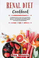 Renal Diet Cookbook: A Comprehensive Guide to Manage Kidney Disease, Avoid Dialysis and Improve your Health. Tasty Recipes with Low Sodium, Potassium and Phosphorus