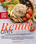 Renal Diet Cookbook For Beginners: +126 exceptional and Healthy Ways To Stop Kidney Disease And Avoid Dialysis. With Kidney-Friendly Recipes Low On Potassium, Phosphorus and Sodium