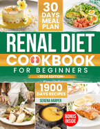 Renal Diet Cookbook for Beginners: 1900 Days of Easy and Nutrient-Conscious Recipes for Healthy Kidneys. Explore Tasty, Low-Sodium, Low-Potassium, Low-Phosphorus Meals!