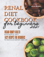 Renal Diet Cookbook for Beginners 2021: Regain Kidney Health with Renal Diet. Easy Recipes for Beginners to Manage Kidney Disease