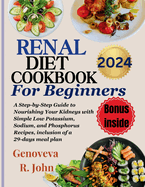 Renal Diet Cookbook For Beginners 2024: A Step-by-Step Guide to Nourishing Your Kidneys with Simple Low Potassium, Sodium, and Phosphorus Recipes, inclusion of a 29-days meal plan