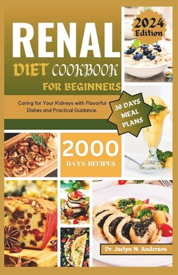 Renal Diet Cookbook for Beginners: Caring for Your Kidneys with Flavorful Dishes and Practical Guidance - Anderson, Jaclyn N