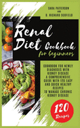 Renal Diet Cookbook for beginners: Cookbook for newly diagnoses with kidney disease A comprehensive guide with 120 easy and quick healthy recipes to manage Chronic Kidney Disease