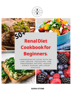 Renal Diet Cookbook for Beginners: Easy Guide With 100+ Low Sodium Potassium, and Phosphorus Mouthwatering Recipes for Every Stage of Disease to Improve Kidney Function and Avoid Dialysis