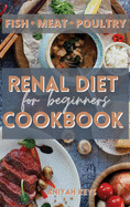 Renal Diet Cookbook for Beginners: Learn how to cook your proteins in the best way. Make your dinners and lunches easier and healthier with this renal diet guide. The easiest and most delicious way to loose weight and keep a low potassium lifestyle. Keep