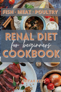 Renal Diet Cookbook for Beginners: Learn how to cook your proteins in the best way. Make your dinners and lunches easier and healthier with this renal diet guide. The easiest and most delicious way to loose weight and keep a low potassium lifestyle...