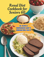 Renal Diet Cookbook for Seniors 60: 110+ Recipes A Comprehensive Guide to Managing Renal Health