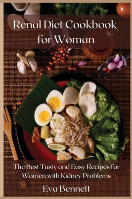 Renal Diet Cookbook for Woman: The Best Tasty and Easy Recipes for Women with Kidney Problems - Bennett, Eva