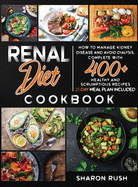 Renal Diet Cookbook: How to Manage Kidney Disease and Avoid Dialysis, Complete with 400+ Healthy and Scrumptious Recipes. 21 Day Meal Plan Included