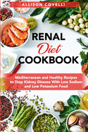 Renal Diet Cookbook: Mediterranean and Healthy Recipes to Stop Kidney Disease With Low Sodium and Low Potassium Food