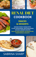 Renal Diet Cookbook - Snacks and Desserts: 52 Easy, Mouthwatering Snacks and Desserts Recipes that Include Sodium, Potassium and Phosphorous Amounts